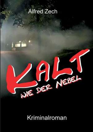 Kalt wie der Nebel ... de Alfred Zech