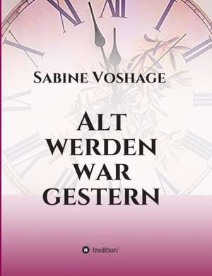 Alt Werden War Gestern de Voshage, Sabine