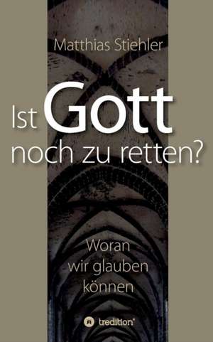 Ist Gott noch zu retten? de Matthias Stiehler