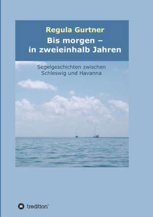 Bis morgen - in zweieinhalb Jahren de Regula Gurtner