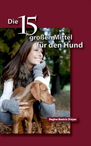 Die fünfzehn großen Mittel für den Hund de Regine Beatrix Dreyer