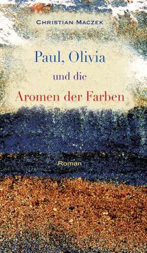 Paul, Olivia Und Die Aromen Der Farben de Christian Maczek