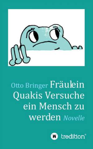 Fraulein Quakis Versuche, Ein Mensch Zu Werden de Otto W. Bringer