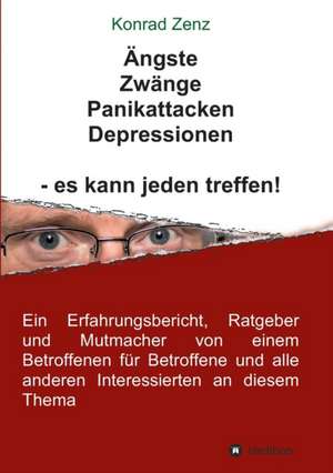 Ängste, Zwänge, Panikattacken, Depressionen - es kann jeden treffen! de Konrad Zenz