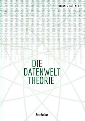 Die Datenwelt Theorie de Dennis Hans Ladener