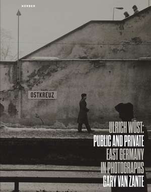 Public and Private: East Germany in Photographs by Ulrich Wüst de Gary A. van Zante