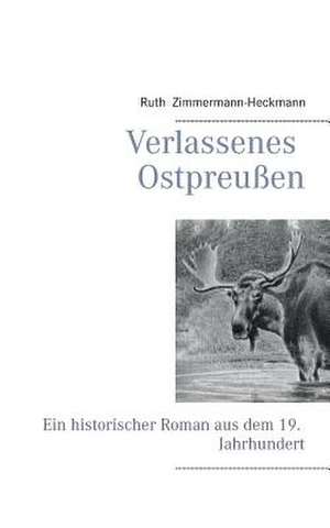 Verlassenes Ostpreußen de Ruth Zimmermann-Heckmann