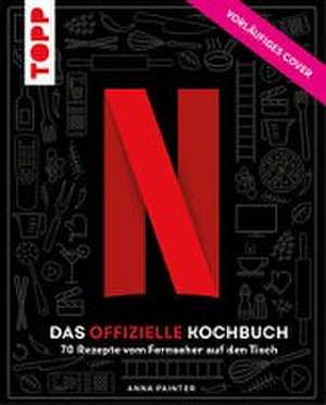 Netflix: Das offizielle Kochbuch de Anna Painter