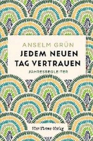 Jedem neuen Tag vertrauen de Anselm Grün