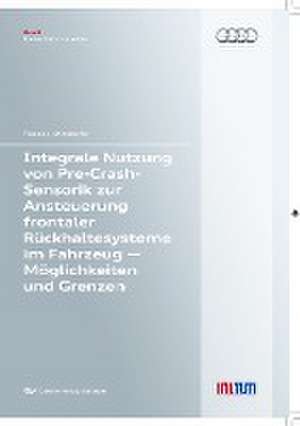 Integrale Nutzung von Pre-Crash-Sensorik zur Ansteuerung frontaler Rückhaltesysteme im Fahrzeug ¿ Möglichkeiten und Grenzen de Tobias Dirndorfer