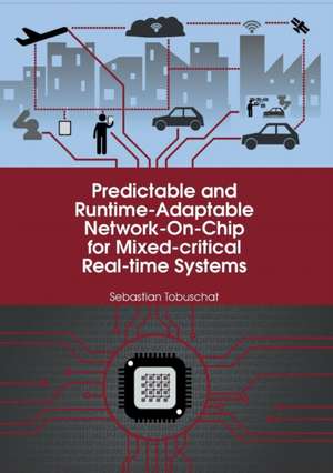 Predictable and Runtime-Adaptable Network-On-Chip for Mixed-critical Real-time Systems de Sebastian Tobuschat