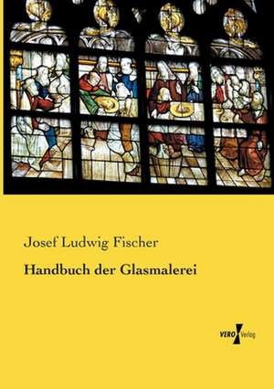 Handbuch der Glasmalerei de Josef Ludwig Fischer