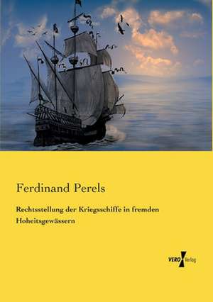 Rechtsstellung der Kriegsschiffe in fremden Hoheitsgewässern de Ferdinand Perels