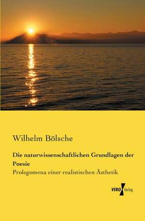 Die naturwissenschaftlichen Grundlagen der Poesie de Wilhelm Bölsche