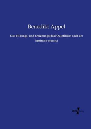 Das Bildungs- und Erziehungsideal Quintilians nach der Institutio oratoria de Benedikt Appel