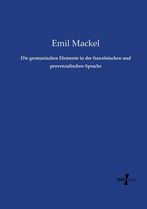 Die germanischen Elemente in der französischen und provenzalischen Sprache de Emil Mackel