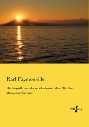 Die Purpurfärberei der verschiedenen Kulturvölker des klassischen Altertums de Karl Faymonville