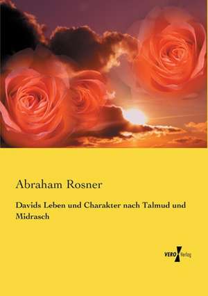 Davids Leben und Charakter nach Talmud und Midrasch de Abraham Rosner