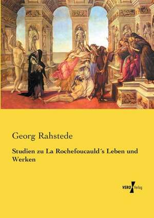 Studien zu La Rochefoucauld´s Leben und Werken de Georg Rahstede