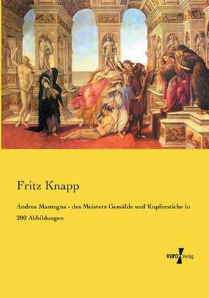 Andrea Mantegna - des Meisters Gemälde und Kupferstiche in 200 Abbildungen de Fritz Knapp