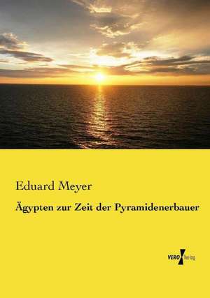 Ägypten zur Zeit der Pyramidenerbauer de Eduard Meyer