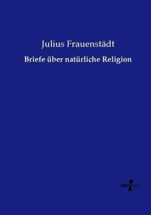 Briefe über natürliche Religion de Julius Frauenstädt