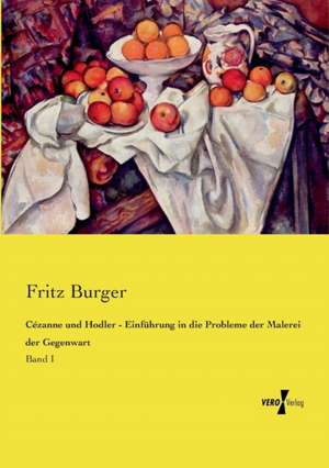 Cézanne und Hodler - Einführung in die Probleme der Malerei der Gegenwart de Fritz Burger