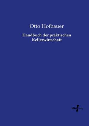 Handbuch der praktischen Kellerwirtschaft de Otto Hofbauer