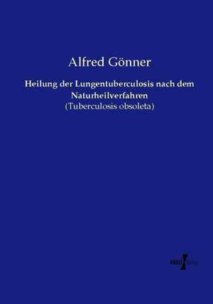 Heilung der Lungentuberculosis nach dem Naturheilverfahren de Alfred Gönner