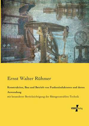 Konstruktion, Bau und Betrieb von Funkeninduktoren und deren Anwendung de Ernst Walter Rühmer