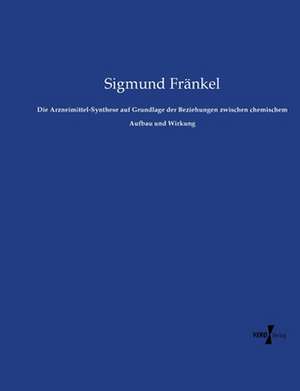 Die Arzneimittel-Synthese auf Grundlage der Beziehungen zwischen chemischem Aufbau und Wirkung de Sigmund Fränkel