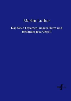 Das Neue Testament unsers Herrn und Heilandes Jesu Christi de Martin Luther