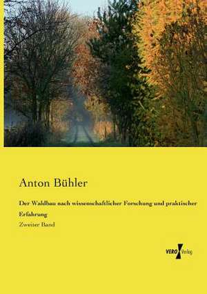 Der Waldbau nach wissenschaftlicher Forschung und praktischer Erfahrung de Anton Bühler