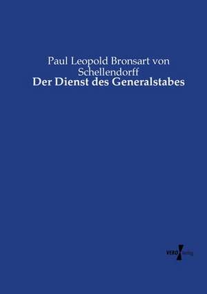 Der Dienst des Generalstabes de Paul Leopold Bronsart Von Schellendorff