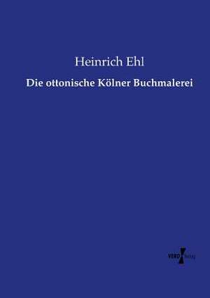 Die ottonische Kölner Buchmalerei de Heinrich Ehl