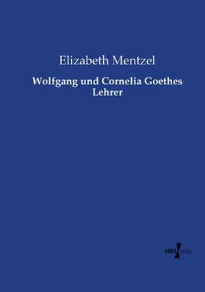 Wolfgang und Cornelia Goethes Lehrer de Elizabeth Mentzel