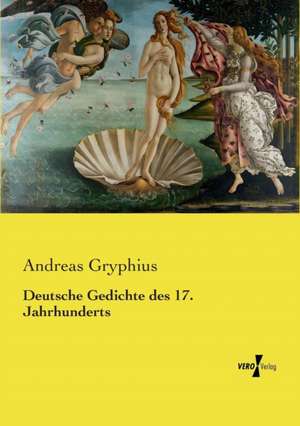 Deutsche Gedichte des 17. Jahrhunderts de Andreas Gryphius