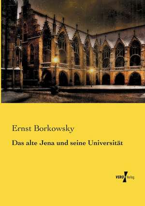 Das alte Jena und seine Universität de Ernst Borkowsky