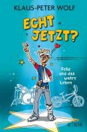 Echt jetzt? Felix und das wahre Leben de Klaus-Peter Wolf