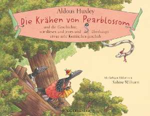 Die Krähen von Pearblossom und die Geschichte, wie dieses und jenes und überhaupt etwas sehr Komisches geschah de Aldous Huxley