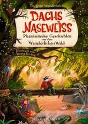 Dachs Naseweiß Phantastische Geschichten aus dem Wunderlichen Wald de Christian Wunderlich