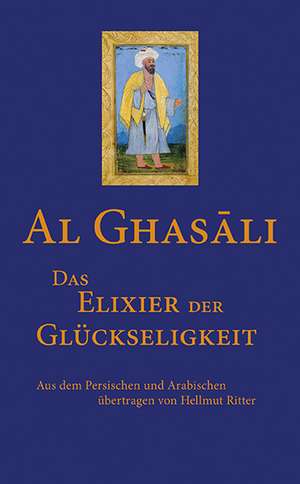 Das Elixier der Glückseligkeit de Al-Ghasâli