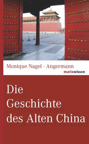 Die Geschichte des Alten China de Monique Nagel-Angermann