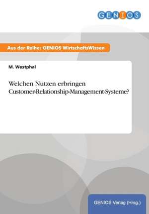 Welchen Nutzen erbringen Customer-Relationship-Management-Systeme? de M. Westphal