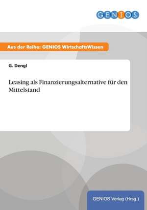 Leasing als Finanzierungsalternative für den Mittelstand de G. Dengl