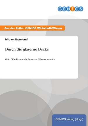 Durch die gläserne Decke de Mirjam Raymond