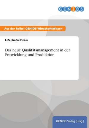 Das neue Qualitätsmanagement in der Entwicklung und Produktion de I. Zeilhofer-Ficker