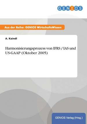 Harmonisierungsprozess von IFRS / IAS und US-GAAP (Oktober 2005) de A. Kaindl