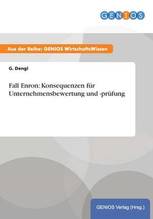 Fall Enron: Konsequenzen für Unternehmensbewertung und -prüfung de G. Dengl