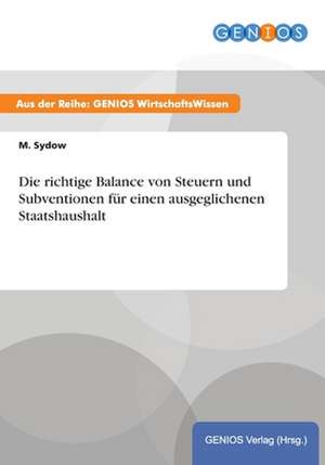 Die richtige Balance von Steuern und Subventionen für einen ausgeglichenen Staatshaushalt de M. Sydow